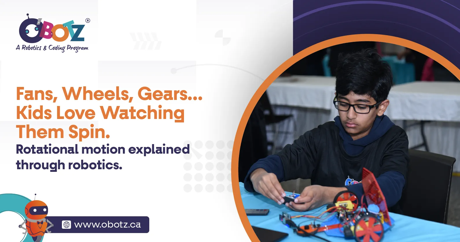 Fans, Wheels, Gears… Kids Love Watching Them Spin.
Rotational motion explained through robotics.